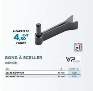 À PARTIR DE CHT  4,50  L'UNITÉ  GOND À SCELLER  Double feuille  Réf.  53345-NO-14-130  53345-NO 16-130  14 mm  16 mm  53  L'unité € HT  4,50  5,85 