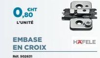 0,80  L'UNITÉ  CHT  Ref. 502631  EMBASE EN CROIX  HÄFELE 