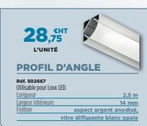 CHT  28,75  L'UNITÉ  Réf. 502667  Utilisable pour Loox LED.  Longueur  Largeur intérieure  Finition  PROFIL D'ANGLE 