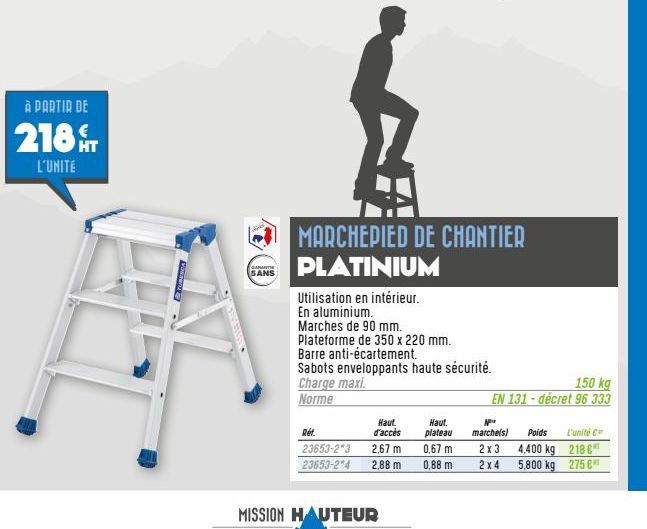 À PARTIR DE  218 HT  L'UNITE  GARANT SANS  +  MARCHEPIED DE CHANTIER PLATINIUM  Utilisation en intérieur. En aluminium.  Marches de 90 mm.  Plateforme de 350 x 220 mm.  Barre anti-écartement.  Sabots 