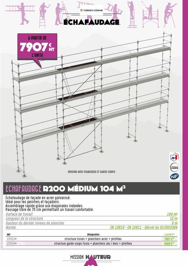 卡  À PARTIR DE  7907 HT  L'UNITÉ  Réf.  23533*  23535  T  TUBESCA-COMABI  ÉCHAFAUDAGE  VERSION AVEC PLANCHERS ET GARDE-CORPS  ECHAFAUDAGE R200 MÉDIUM 104 M²  Échafaudage de façade en acier galvanisé. 