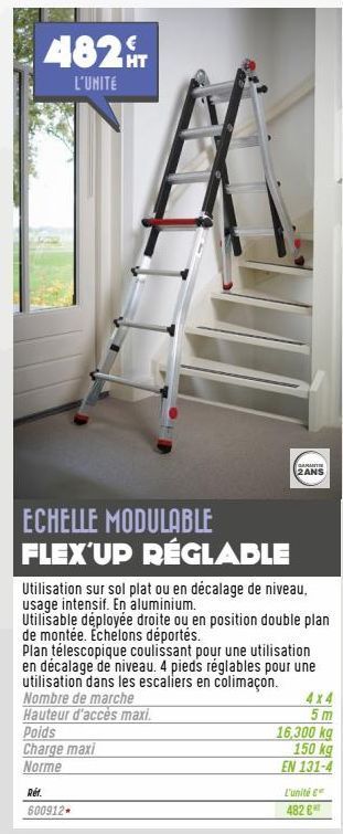 482  L'UNITÉ  ECHELLE MODULABLE FLEX'UP RÉGLABLE  HT  Utilisation sur sol plat ou en décalage de niveau, usage intensif. En aluminium.  Réf.  600912*  GARANTI  2ANS  Utilisable déployée droite ou en p