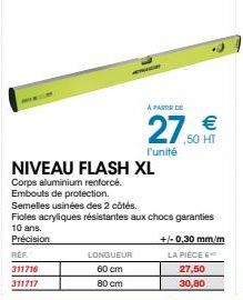 LONGUEUR 60 cm 80 cm  A PARTIR DE  27.50 HT  €  l'unité  NIVEAU FLASH XL  Corps aluminium renforcé. Embouts de protection.  Semelles usinées des 2 côtés.  Fioles acryliques résistantes aux chocs garan