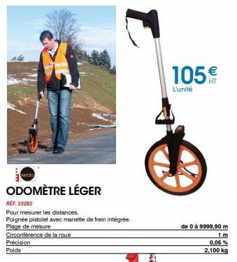 ..m  ODOMÈTRE LÉGER  REF. 33282  Pour mesurer les distances.  Poignée pistolet avec manette de frein intégrée. Plage de mesure  Circonférence de la roue  Précision  Poids  105€  L'unité  de 0 à 9999,9