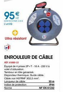 95€  DONT ÉCO-PARTIS L'unité  Ultra résistant  ENROULEUR DE CÂBLE  REF. 61880-33  Équipé de 4 prises 2P+T-16 A-230 Và volet d'obturation.  Tambour en tôle galvanisé. Disjoncteur thermique. Guide câble