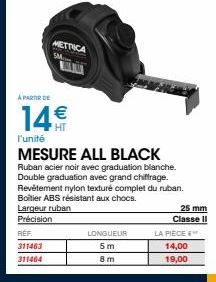 A PARTIR DE  14€  l'unité  MESURE ALL BLACK  Ruban acier noir avec graduation blanche. Double graduation avec grand chiffrage. Revêtement nylon texturé complet du ruban. Boitier ABS résistant aux choc