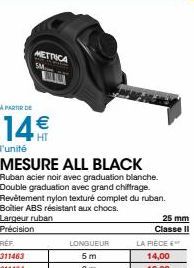 A PARTIR DE  14€  l'unité  MESURE ALL BLACK  Ruban acier noir avec graduation blanche. Double graduation avec grand chiffrage. Revêtement nylon texturé complet du ruban. Boitier ABS résistant aux choc