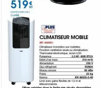 5199  dont eco-part 6.00€ l'unité  plus  gaz réfrigérant  niveau sonore  poids  norme  climatiseur mobile  réf. 600993.  climatiseur monobloc sur roulettes. fonction ventilation seule ou dimatisation.