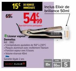 15€  69%  8 Lisseur vapeur  Demeliss Rét.3992  Garantie légale 2 ans SAINT ALGUEⓇ  IMMÉDIATE  5499  Dont 0,07 € d'Vico-participation  -5 températures ajustables de 150 à 230°C - Plaques aluminium avec