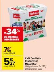 Malo  MA  DES PET PRODUCTS  -34%  DE REMISE IMMEDIATE  7%99  Lekg: 15.98€  27  Leg: 10,54 €  Malongo  C  DES PETITS PRODUCTEURS  Comerci  LOT DE 2 BOITES  Café Des Petits Producteurs MALONGO 