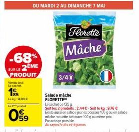 -68%  SUR LE 2EME PRODUIT  Vendu sel Le sachet  195  Lekg: 14,80 €  Le 2 produt  Florette Mâche  3/4X  Salade mache FLORETTE Les  e sachet de 125 g  Soit les 2 produits: 2,44 €-Soit le kg: 9,76 € Exis