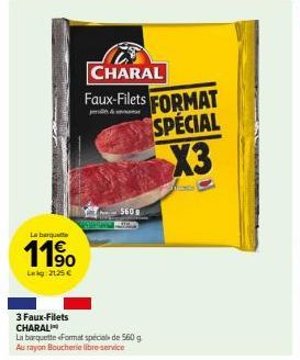 La barquette  11⁹0  Leg2125€  &  CHARAL Faux-Filets FORMAT SPÉCIAL X3  560  3 Faux-Filets CHARAL  La barquette Format special de 560 g Au rayon Boucherie libre-service 