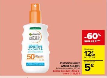 GARNIER AMBRE SOLAIRE  SENSITIVE expert+  50  CERAMIDE PROTECT  Protection solaire AMBRE SOLAIRE Différentes variétés, 150ml. Soit les 2 produits: 17,50 € Soit le L:58,33 €  -60%  SUR LE 2  Vendu sel 