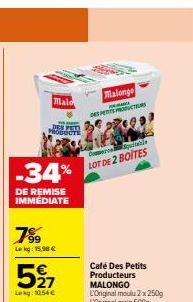 Malo  DES PETI  PRODUCTS  -34%  DE REMISE IMMÉDIATE  7%⁹9  Lekg: 15,98 €  527  Lekg: 10,54 €  Malonge  PRECE  DES PETS PROCTERS  Come quitable LOT DE 2 BOITES  Café Des Petits Producteurs  MALONGO 