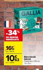 -34%  DE REMISE IMMÉDIATE  16%  LeL:4,07 €  10%3  LeL: 2,68 €  m  CHAMP LIBE  GALLIA  FARIN LEVE  Bière blonde GALLIA Champ libre, 5,8% vol. 12x33cl  4  43%  