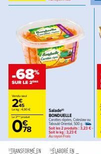 Vendu se  25  Lakg: 4.90€  Le 2 pro  098  -68%  SUR LE 2  Bongwelle ses p  Bonduelle Car  Salade BONDUELLE  Carottes rapées, Coleslaw ou Taboulé Oriental, 500 g.  Soit les 2 produits: 3,23 €-Soit le k