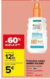 -60%  sur le 2 me  vendu sel  12⁹0  lel:83.33 €  le 2 produ  5€  garnier solaire  sensitive expert+  50%  protection solaire ambre solaire différentes variétés 150 ml  soit les 2 produits: 17,50 €.  s