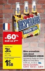 -60%  sur le 2 me  vindu se  3%  le pack lel:4€  le 2 produ  € 58  virgin-00%  bière aromatisée sans alcool desperados virgin agrumes & zestes de citron mojito ou fresh berry 0.0% vol, 3 x 33 cl soit 