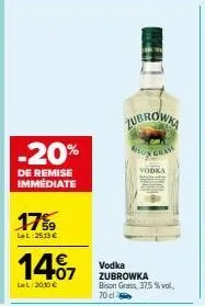 -20%  de remise immédiate  17%9  lel: 2513€  1407  lel:2010 €  zubrowka mongrass  vodka  vodka zubrowka bison grass, 37,5%vol, 70 d 