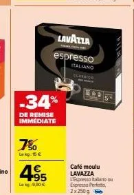-34%  de remise immediate  7%  lekg: 15 €  4€ +95  lokg:9,90 €  lavazza  espresso  italiano  classica  café moulu lavazza  l'espresso italiano ou espresso perfetto, 2x250g 