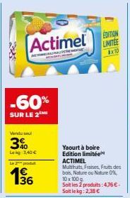 Actimel  A  -60%  SUR LE 2  Vendu seul  3%  Leg 3,40€  Le 2 produt  136  Yaourt à boire Edition limitée  ACTIMEL  Multfruits, Fraises, Fruits des bois, Nature ou Nature 0% 10x100g  Soit les produits: 