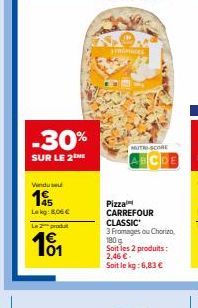 -30%  SUR LE 2  Venduse  195  Lekg: 8,06 €  Le produt  10₁1  FROMAGES  NUTRI-SCORE  Pizza CARREFOUR CLASSIC  3 Fromages ou Chorizo 180 g Soit les 2 produits: 2,46 €.  Soit le kg: 6,83 € 