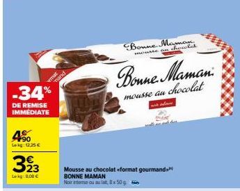 -34%  DE REMISE IMMEDIATE  F90 Lekg: 12,25 €  323  Lekg: 8,00 €  A  mand  Mousse au chocolat «<format gourmand  BONNE MAMAN Noir intense ou au lat 8x50g  Bonne Maman  mousse au chocolat  Bonne Maman m