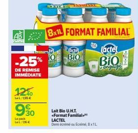 AB  www  1240  LeL: 155 €  990  Le pack LeL: 116€  actel  -25% 0 BIO  DE REMISE IMMEDIATE  PRICE  8x1L FORMAT FAMILIAL  (actel  Bio dengage  Lait Bio U.H.T. *Format Familial. LACTEL Demi écrémé ou Ecr