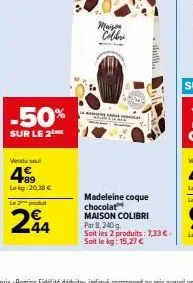 -50%  sur le 2  vendu seul  499  lekg 20,38 €  le produt  244  may colibri  slilik..  madeleine coque chocolat maison colibri par 8, 240 g  soit les 2 produits: 7,33 €. soit le kg: 15,27 € 