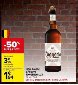 -50%  SUR LE 2 ME  Vandu sel  399  La boutelle LeL:5,99€ Le produ  94  Bière blonde d'Abbaye TONGERLO LUX  LUX  Tongerlo  6% vol. 75 cl.  Soit les 2 produits: 5,83 € Soit le L: 3,89 € 