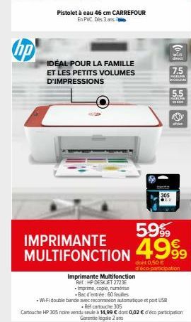 hp  Pistolet à eau 46 cm CARREFOUR En PVC. Des 3 ans  IDÉAL POUR LA FAMILLE ET LES PETITS VOLUMES D'IMPRESSIONS  IMPRIMANTE MULTIFONCTION  305 ●F  direct  7.5  PACKSON  Imprimante Multifonction  Ref: 