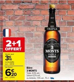 2+1  OFFERT  Vendusel  3%  La bouteile LL:413€  Les 3 pour  620  La L: 2,76 €  Bière 3 MONTS Triple 9,5% vol. Saison 6,5% vol.  ou Ambrée, 7,5% vol, 75 cl.  TRIPLE  MONTS  TRIPLE 