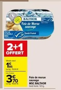 peche durable  msc  2+1  offert  vendu se  19  lk 15,04€ les 3 pour  3%  37⁰  lag:10:09 €  balthor  foie de morue sauvage  goût fumé  fole de morue sauvage  msc balthor goût fumé, 123 g 