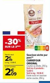 -30%  SUR LE 2THE  Vindu sel  2⁹9  Lekg: 11,95€  Le 2 produe  20⁹  P Origier  SAUCESSE SECME Pur port  MUTE-SCORE  Saucisse sèche pur  porci CARREFOUR  ORIGINAL  Courbe ou Droite, 250 g Soit les 2 pro