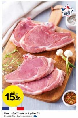 Lekg  15%9  Veau : côte*** avec os à griller La cassette de 4 pièces minimum b  VIANDE DE VEAD FRANCE 