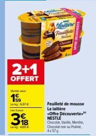 2+1  OFFERT  Vandu sel  19  Lekg:6.97 €  Les 3 pour  318  Lakg: 4,65 €  Rallong  Laitiene  Feuilleté  M  Chocola  Feuilleté de mousse La laitière *Offre Découverte NESTLE  Chocolat, Vanille, Menthe, C