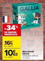 -34%  DE REMISE IMMÉDIATE  16%  LeL:4,07 €  10%3  LeL: 2,68 €  m  CHAMP LIBE  GALLIA  FARIN LEVE  Bière blonde GALLIA Champ libre, 5,8% vol. 12x33cl  4  43%  