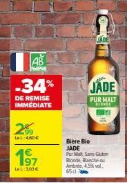 DE REMISE  IMMÉDIATE  29⁹  LeL:4,60 €  197  LeL: 303 €  AB  -34% JADE  con  Bière Bio JADE  JADE  PUR MALT BLONDE  Pur Malt, Sans Gluten Blonde, Blanche ou Ambrée, 4,5%vol, 65 dl. 