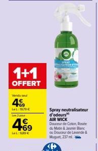 1+1  OFFERT  Vendu  49  LeL:1979 €  Les 2 pour  4.6⁹  LeL:989€  Spray neutralisateur d'odeurs AIR WICK  Douceur de Coton, Rosée du Matin & Jasmin Blanc ou Douceur de Lavande & Muguet, 237 ml. 