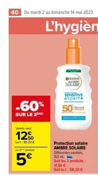 40 du mardi 2 au dimanche 14 mai 2023  -60%  sur le 2 me  vendu sel  12⁹0  lel:83.33 €  le 2 produ  5€  garnier solaire  sensitive expert+  50%  protection solaire ambre solaire différentes variétés 1