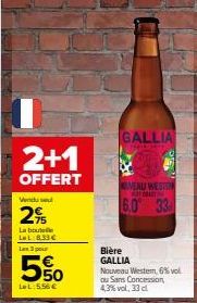 2+1  OFFERT  Vendu  2%  La bout LL:8.33€  Les 3 pour  550  LL:5.56 €  GALLIA  JELENT  NIVEAU WESTSTR CADESATIN  6.0 33  Bière GALLIA Nouveau Wester, 6% vol ou Sans Concession 4,3% vol. 33 cl 