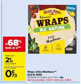 -68%  SUR LE 2ME  Vendu se  299  Lekg:9,83 € 2produt  093  a  OLDELPASO  4 Sam  WRAPS  BLE NATURE  Extra  Moelleux  Wraps <Extra Moelleux. OLD EL PASO  Ble Nature ou Complet, par 4, 233 g  Soit les 2 