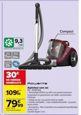 9,3  /10  indice de reparabilite  r d'action  75db(a) 8.8m  15  ca  25  30€  de remise immédiate  1099⁹9  7999  dont 1.20€ d'éco-participation  rowenta  aspirateur sans sac ref: ro4823ea  - technologi