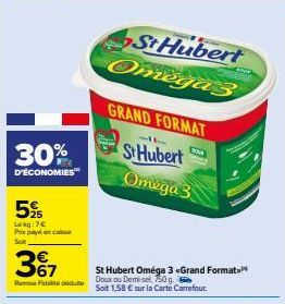 30%  D'ÉCONOMIES  5%  Lokg:7€ Prox payé en cas Sol  3%7  Fidd  St Hubert Omega3  GRAND FORMAT  17  St Hubert  Omega 3  St Hubert Oméga 3 <Grand Format  Doux ou Demi-sel, 750g.  Soit 1,58 € sur la Cart