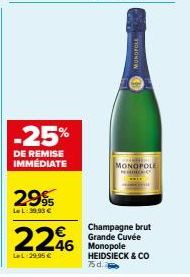 -25%  DE REMISE IMMÉDIATE  29%  LeL: 9,95 €  22%  LL:29.95 €  MONOFOLE  MONOPOLE  Champagne brut Grande Cuvée  46 Monopole  HEIDSIECK & CO 75 d 