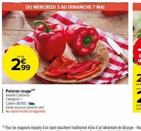 ką  2.99  Poivron rouggariant  Varieté Caloma Catégorie 1 Calibre 80/100  Existe aussi en poivron vert  Au rayon Fruits et légumes  DU MERCREDI 3 AU DIMANCHE 7 MAI 