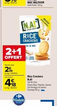 2+1  OFFERT  Vendu se  2%  Lag 24,59€ Les 3 pour  4.18  €  Lakg: 16,99 €  Produits  NA  www.  RICE CRACKERS  SEL DE MER  Rice Crackers N.A! Sel de mer.  Poivre Noir, Paprika, Seveur Sel Vinaigre et sa