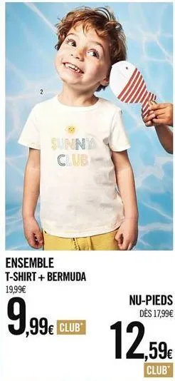 sunny club  ensemble t-shirt + bermuda 19,99€  9,99€  ,99€ club  nu-pieds dès 17,99€  12,59€  club 