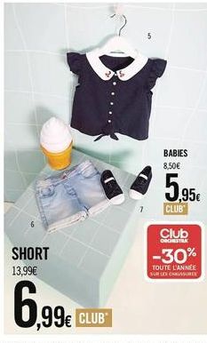 SHORT 13,99€  6,99€  ,99€ CLUB*  BABIES 8,50€  5,95€  CLUB  Club  ORCHRISTIRK  -30%  TOUTE L'ANNÉE  SUR LES CHAUSSURES 