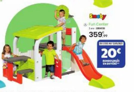 smeby  fun center 1-22064726  359,99  30 27800 au kingstree  20€  rembourses en differe 